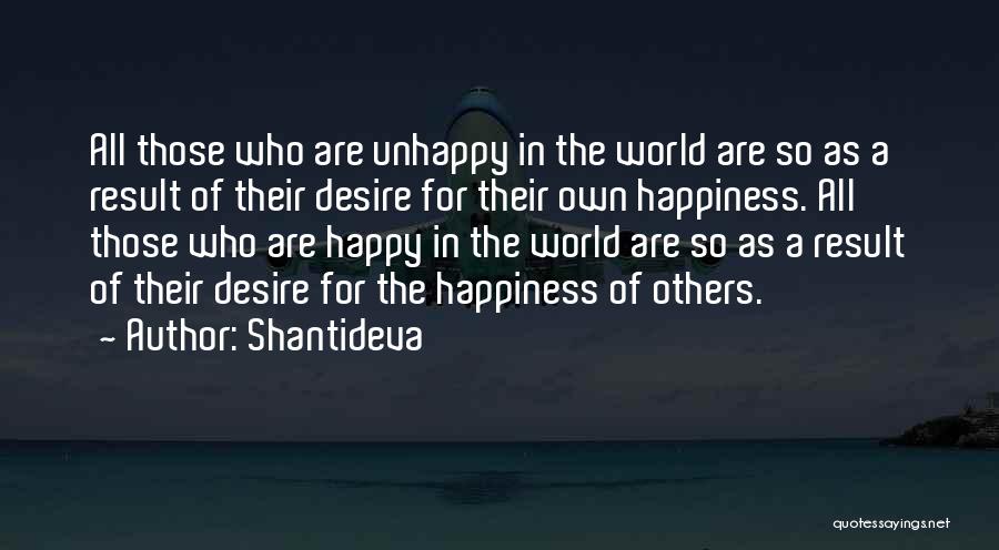 Shantideva Quotes: All Those Who Are Unhappy In The World Are So As A Result Of Their Desire For Their Own Happiness.