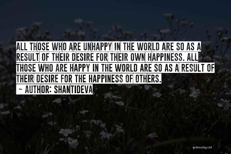 Shantideva Quotes: All Those Who Are Unhappy In The World Are So As A Result Of Their Desire For Their Own Happiness.