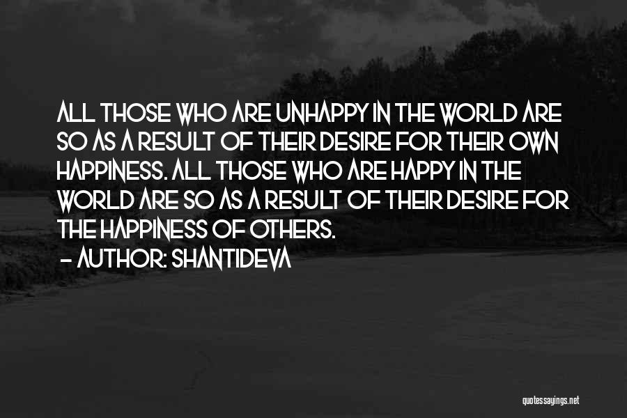 Shantideva Quotes: All Those Who Are Unhappy In The World Are So As A Result Of Their Desire For Their Own Happiness.