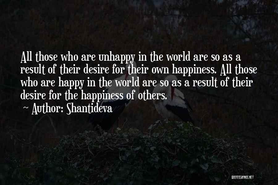 Shantideva Quotes: All Those Who Are Unhappy In The World Are So As A Result Of Their Desire For Their Own Happiness.