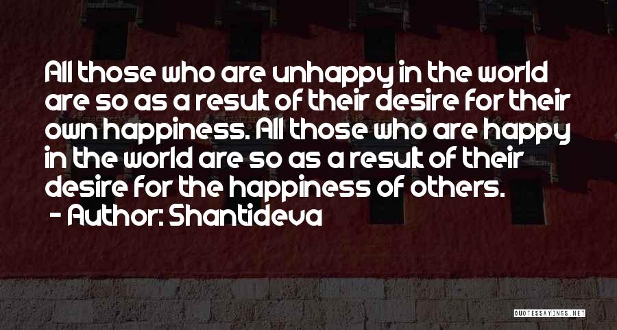 Shantideva Quotes: All Those Who Are Unhappy In The World Are So As A Result Of Their Desire For Their Own Happiness.