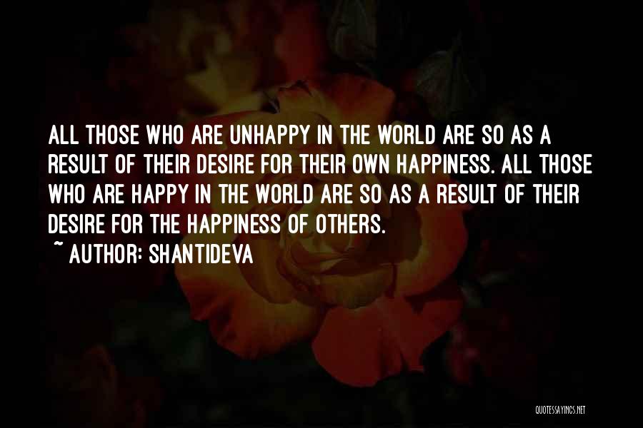 Shantideva Quotes: All Those Who Are Unhappy In The World Are So As A Result Of Their Desire For Their Own Happiness.