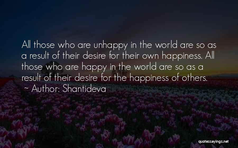 Shantideva Quotes: All Those Who Are Unhappy In The World Are So As A Result Of Their Desire For Their Own Happiness.