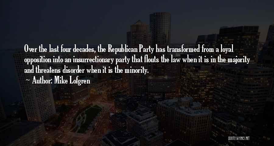 Mike Lofgren Quotes: Over The Last Four Decades, The Republican Party Has Transformed From A Loyal Opposition Into An Insurrectionary Party That Flouts