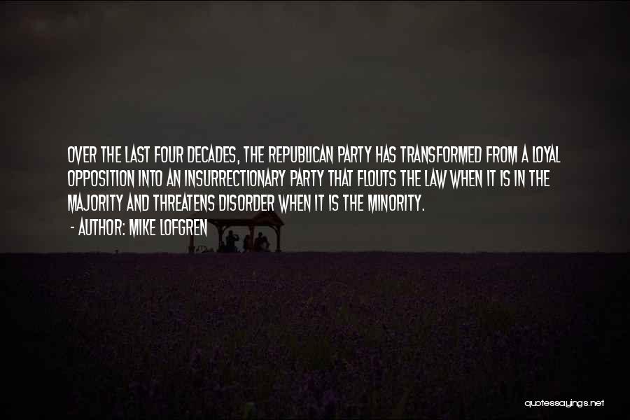 Mike Lofgren Quotes: Over The Last Four Decades, The Republican Party Has Transformed From A Loyal Opposition Into An Insurrectionary Party That Flouts