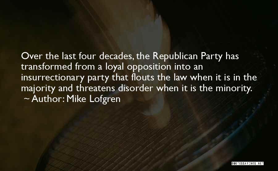 Mike Lofgren Quotes: Over The Last Four Decades, The Republican Party Has Transformed From A Loyal Opposition Into An Insurrectionary Party That Flouts