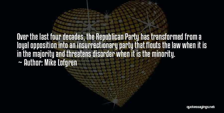 Mike Lofgren Quotes: Over The Last Four Decades, The Republican Party Has Transformed From A Loyal Opposition Into An Insurrectionary Party That Flouts