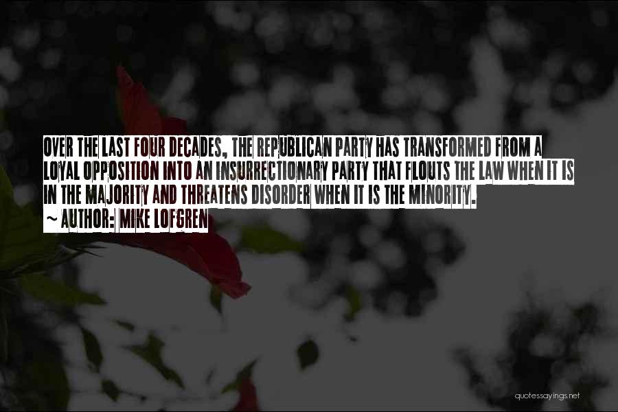 Mike Lofgren Quotes: Over The Last Four Decades, The Republican Party Has Transformed From A Loyal Opposition Into An Insurrectionary Party That Flouts