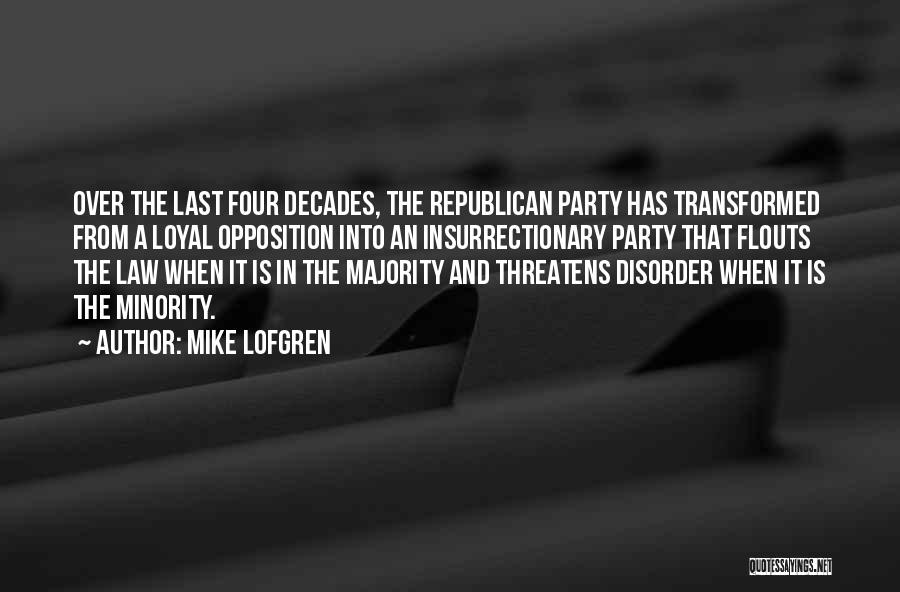 Mike Lofgren Quotes: Over The Last Four Decades, The Republican Party Has Transformed From A Loyal Opposition Into An Insurrectionary Party That Flouts
