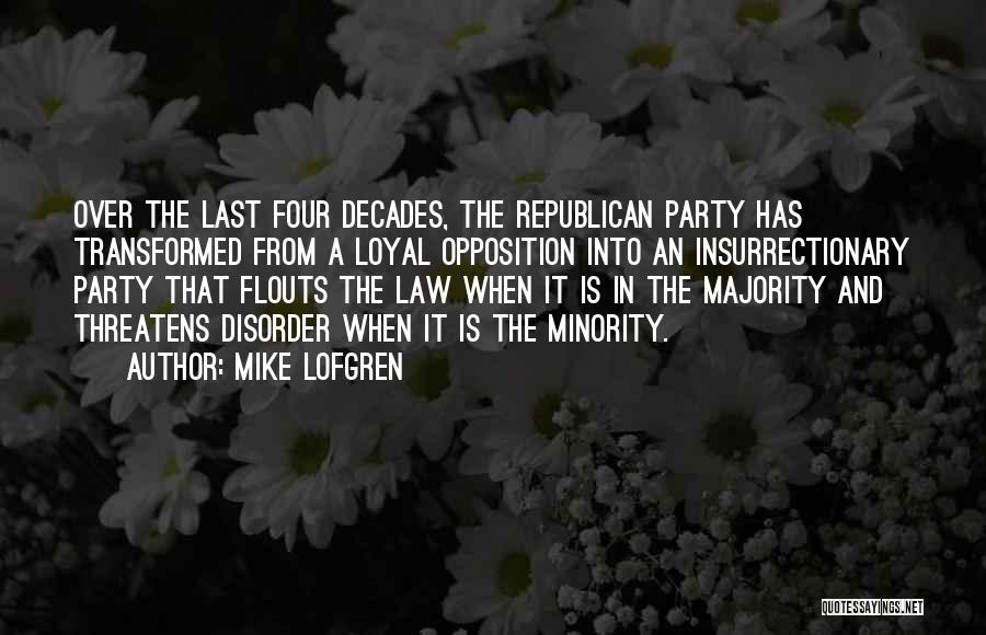 Mike Lofgren Quotes: Over The Last Four Decades, The Republican Party Has Transformed From A Loyal Opposition Into An Insurrectionary Party That Flouts