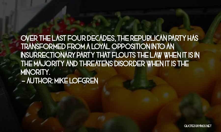 Mike Lofgren Quotes: Over The Last Four Decades, The Republican Party Has Transformed From A Loyal Opposition Into An Insurrectionary Party That Flouts