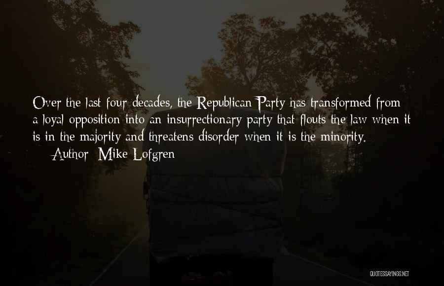 Mike Lofgren Quotes: Over The Last Four Decades, The Republican Party Has Transformed From A Loyal Opposition Into An Insurrectionary Party That Flouts