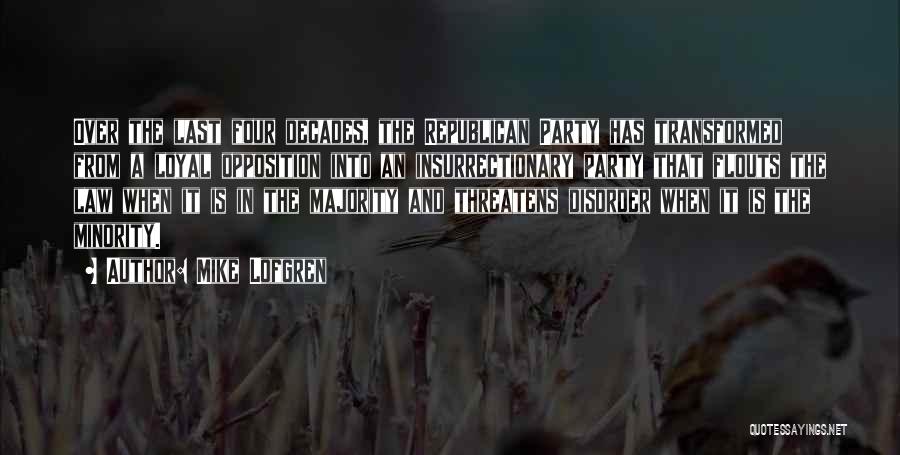 Mike Lofgren Quotes: Over The Last Four Decades, The Republican Party Has Transformed From A Loyal Opposition Into An Insurrectionary Party That Flouts