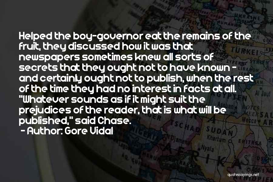 Gore Vidal Quotes: Helped The Boy-governor Eat The Remains Of The Fruit, They Discussed How It Was That Newspapers Sometimes Knew All Sorts