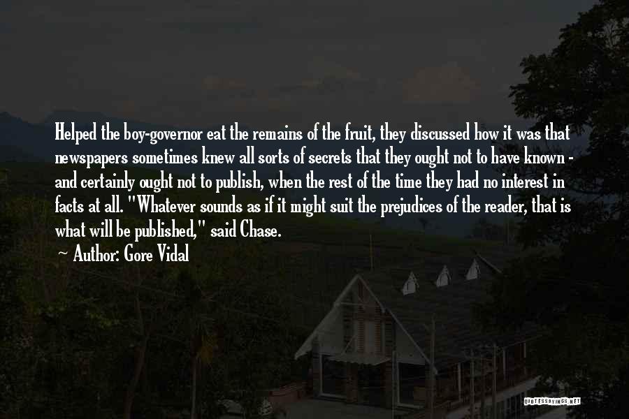 Gore Vidal Quotes: Helped The Boy-governor Eat The Remains Of The Fruit, They Discussed How It Was That Newspapers Sometimes Knew All Sorts