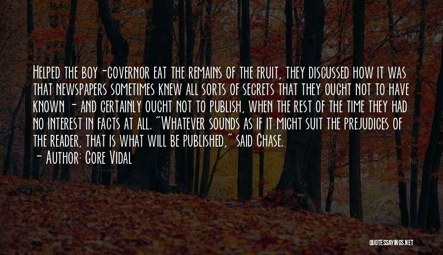 Gore Vidal Quotes: Helped The Boy-governor Eat The Remains Of The Fruit, They Discussed How It Was That Newspapers Sometimes Knew All Sorts