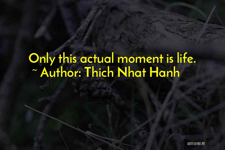 Thich Nhat Hanh Quotes: Only This Actual Moment Is Life.