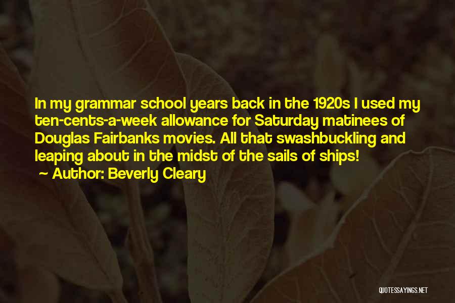Beverly Cleary Quotes: In My Grammar School Years Back In The 1920s I Used My Ten-cents-a-week Allowance For Saturday Matinees Of Douglas Fairbanks