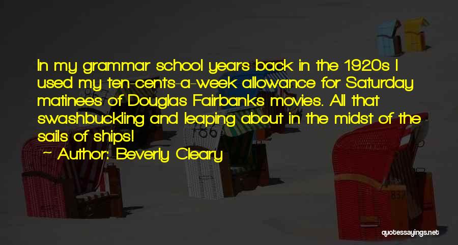 Beverly Cleary Quotes: In My Grammar School Years Back In The 1920s I Used My Ten-cents-a-week Allowance For Saturday Matinees Of Douglas Fairbanks