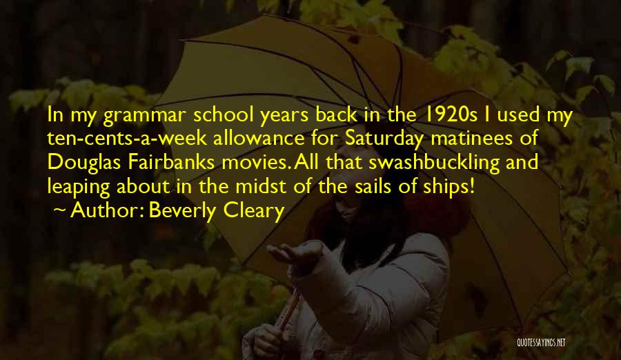 Beverly Cleary Quotes: In My Grammar School Years Back In The 1920s I Used My Ten-cents-a-week Allowance For Saturday Matinees Of Douglas Fairbanks
