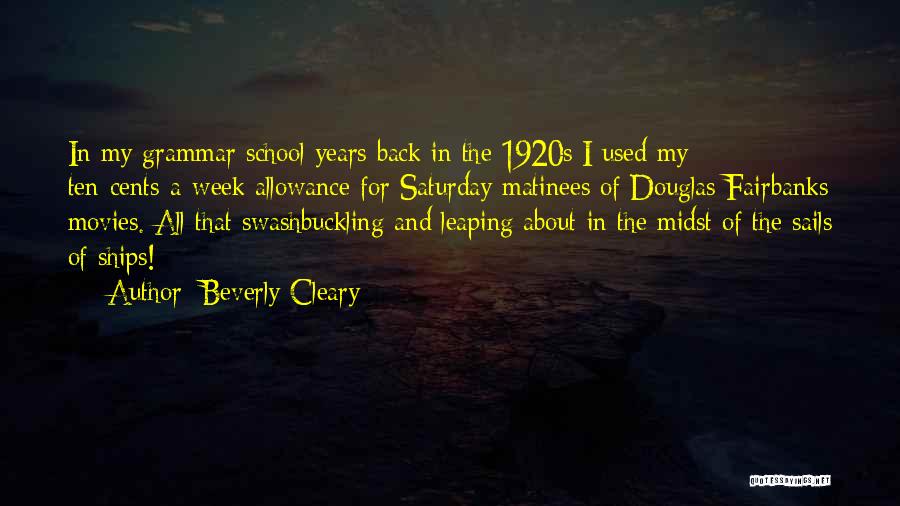 Beverly Cleary Quotes: In My Grammar School Years Back In The 1920s I Used My Ten-cents-a-week Allowance For Saturday Matinees Of Douglas Fairbanks