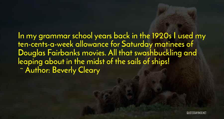 Beverly Cleary Quotes: In My Grammar School Years Back In The 1920s I Used My Ten-cents-a-week Allowance For Saturday Matinees Of Douglas Fairbanks