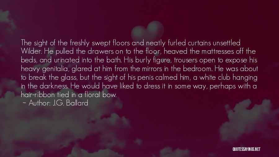 J.G. Ballard Quotes: The Sight Of The Freshly Swept Floors And Neatly Furled Curtains Unsettled Wilder. He Pulled The Drawers On To The