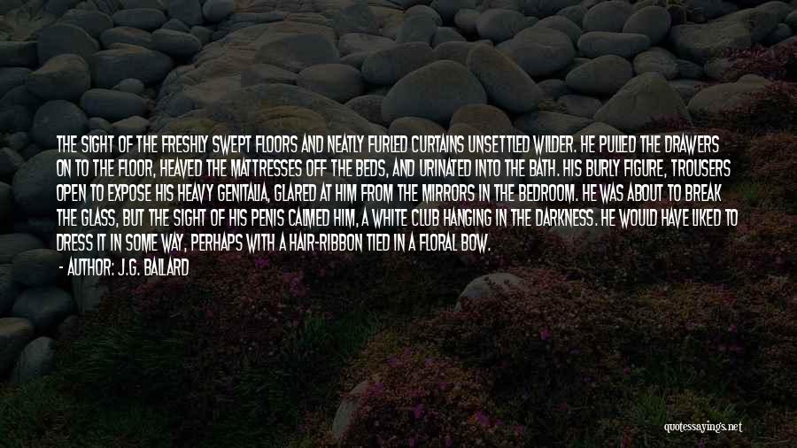 J.G. Ballard Quotes: The Sight Of The Freshly Swept Floors And Neatly Furled Curtains Unsettled Wilder. He Pulled The Drawers On To The