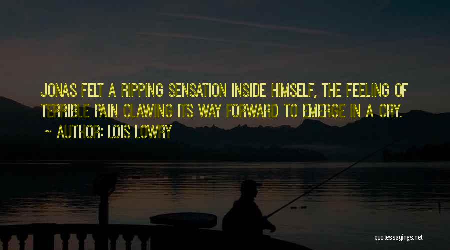 Lois Lowry Quotes: Jonas Felt A Ripping Sensation Inside Himself, The Feeling Of Terrible Pain Clawing Its Way Forward To Emerge In A