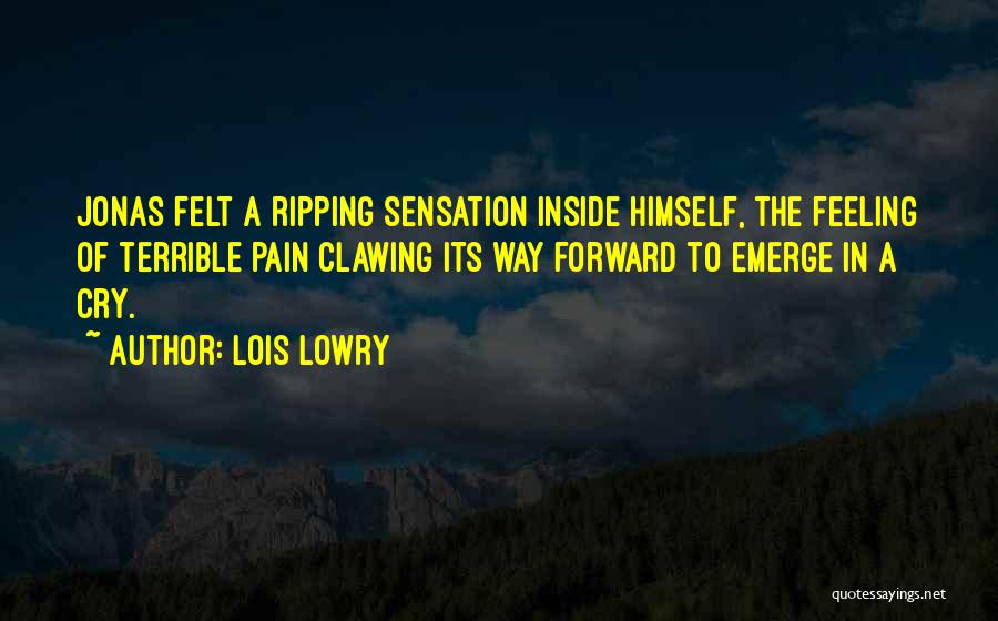 Lois Lowry Quotes: Jonas Felt A Ripping Sensation Inside Himself, The Feeling Of Terrible Pain Clawing Its Way Forward To Emerge In A