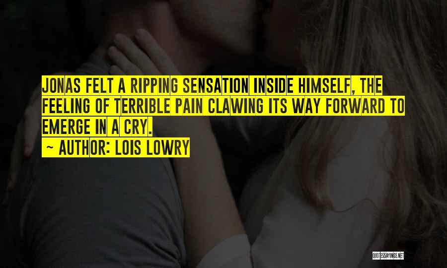 Lois Lowry Quotes: Jonas Felt A Ripping Sensation Inside Himself, The Feeling Of Terrible Pain Clawing Its Way Forward To Emerge In A