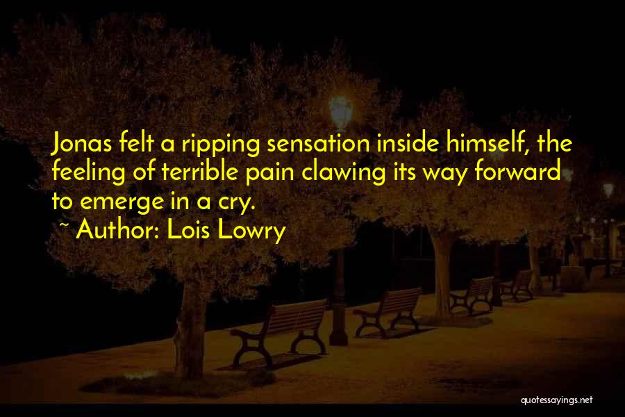 Lois Lowry Quotes: Jonas Felt A Ripping Sensation Inside Himself, The Feeling Of Terrible Pain Clawing Its Way Forward To Emerge In A