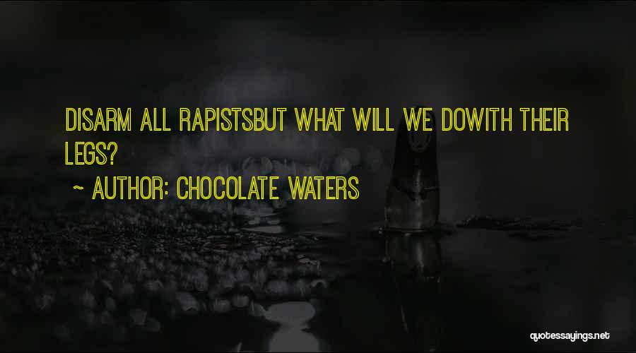 Chocolate Waters Quotes: Disarm All Rapistsbut What Will We Dowith Their Legs?