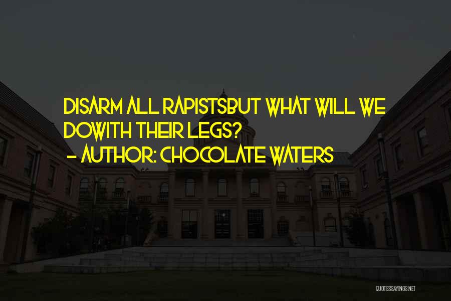 Chocolate Waters Quotes: Disarm All Rapistsbut What Will We Dowith Their Legs?