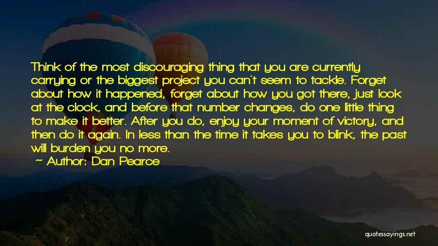 Dan Pearce Quotes: Think Of The Most Discouraging Thing That You Are Currently Carrying Or The Biggest Project You Can't Seem To Tackle.
