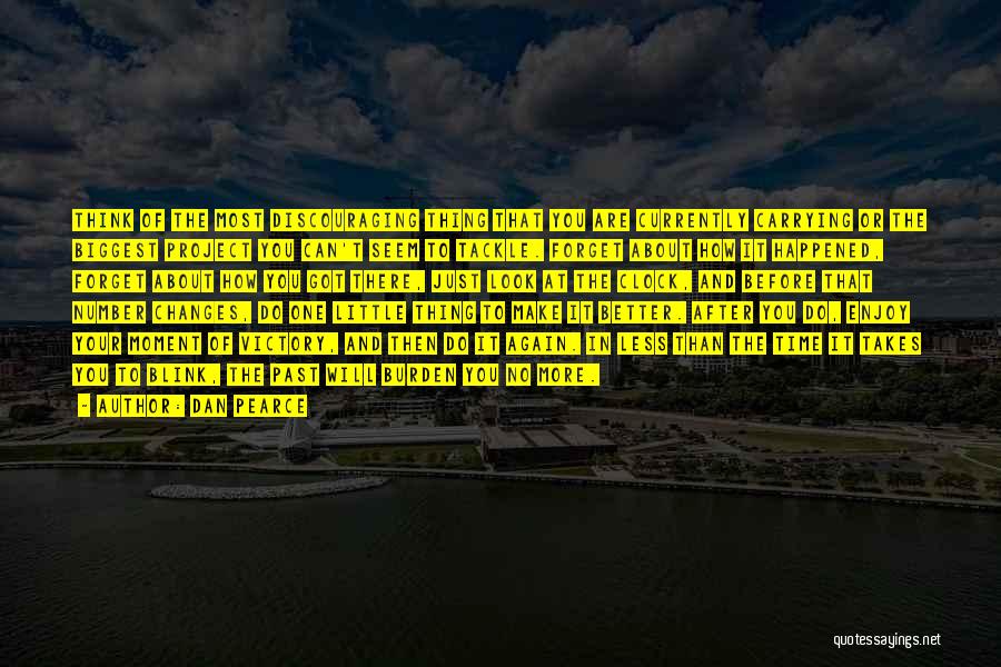 Dan Pearce Quotes: Think Of The Most Discouraging Thing That You Are Currently Carrying Or The Biggest Project You Can't Seem To Tackle.