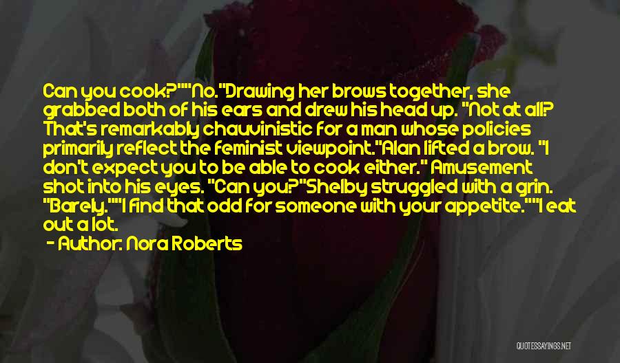 Nora Roberts Quotes: Can You Cook?no.drawing Her Brows Together, She Grabbed Both Of His Ears And Drew His Head Up. Not At All?