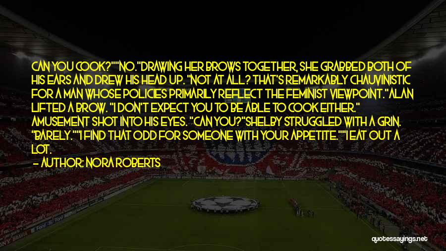 Nora Roberts Quotes: Can You Cook?no.drawing Her Brows Together, She Grabbed Both Of His Ears And Drew His Head Up. Not At All?