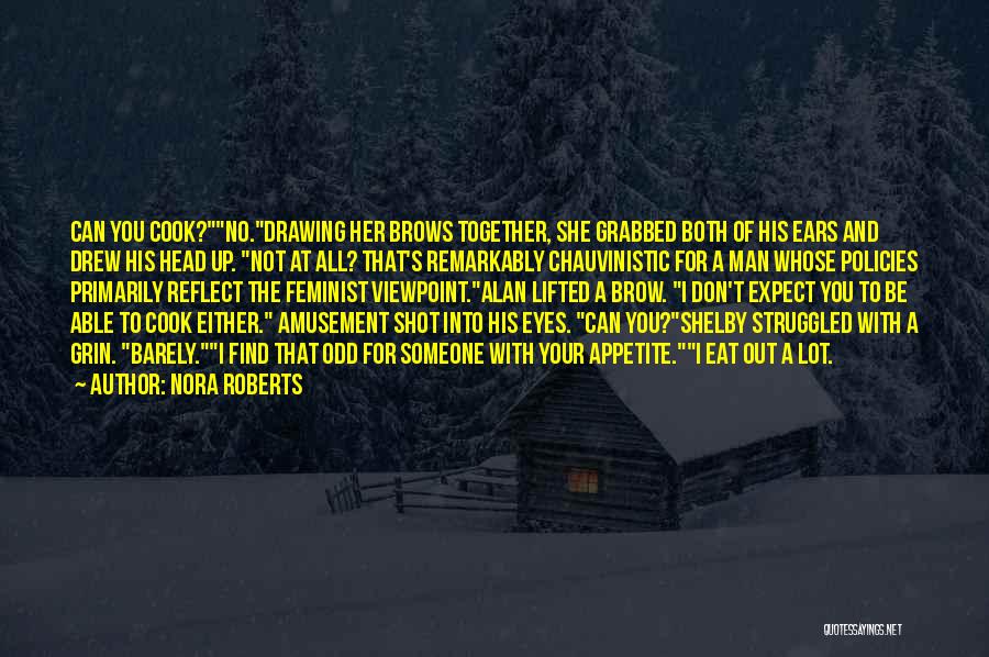 Nora Roberts Quotes: Can You Cook?no.drawing Her Brows Together, She Grabbed Both Of His Ears And Drew His Head Up. Not At All?