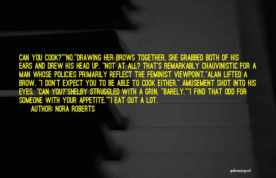 Nora Roberts Quotes: Can You Cook?no.drawing Her Brows Together, She Grabbed Both Of His Ears And Drew His Head Up. Not At All?