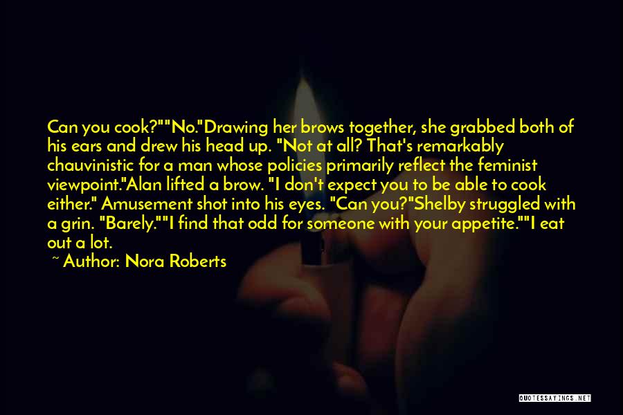 Nora Roberts Quotes: Can You Cook?no.drawing Her Brows Together, She Grabbed Both Of His Ears And Drew His Head Up. Not At All?