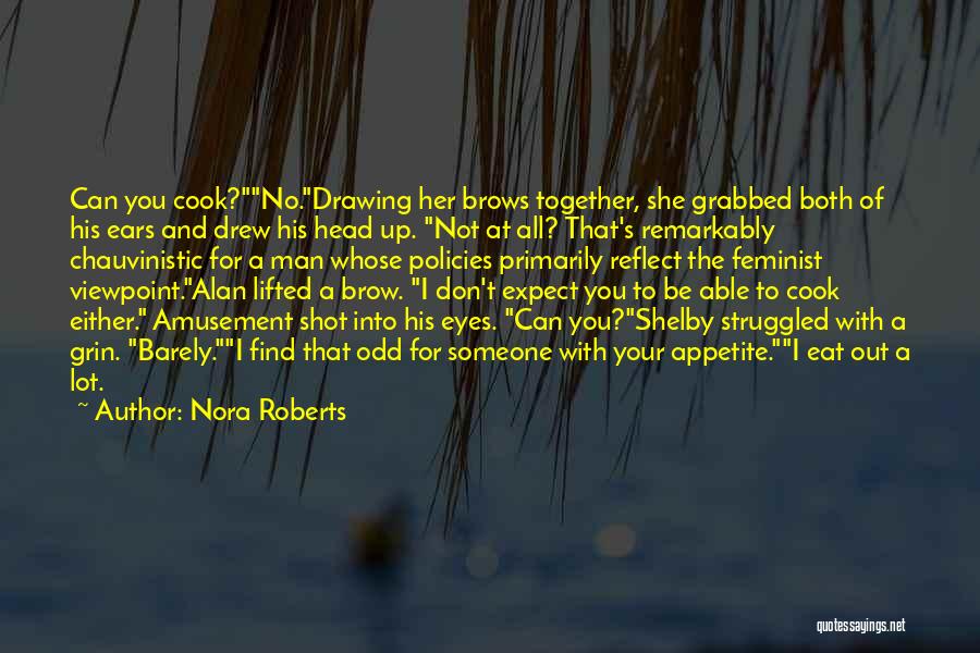 Nora Roberts Quotes: Can You Cook?no.drawing Her Brows Together, She Grabbed Both Of His Ears And Drew His Head Up. Not At All?