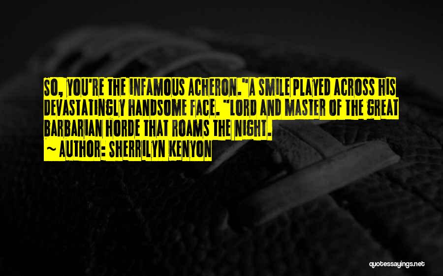 Sherrilyn Kenyon Quotes: So, You're The Infamous Acheron.a Smile Played Across His Devastatingly Handsome Face. Lord And Master Of The Great Barbarian Horde