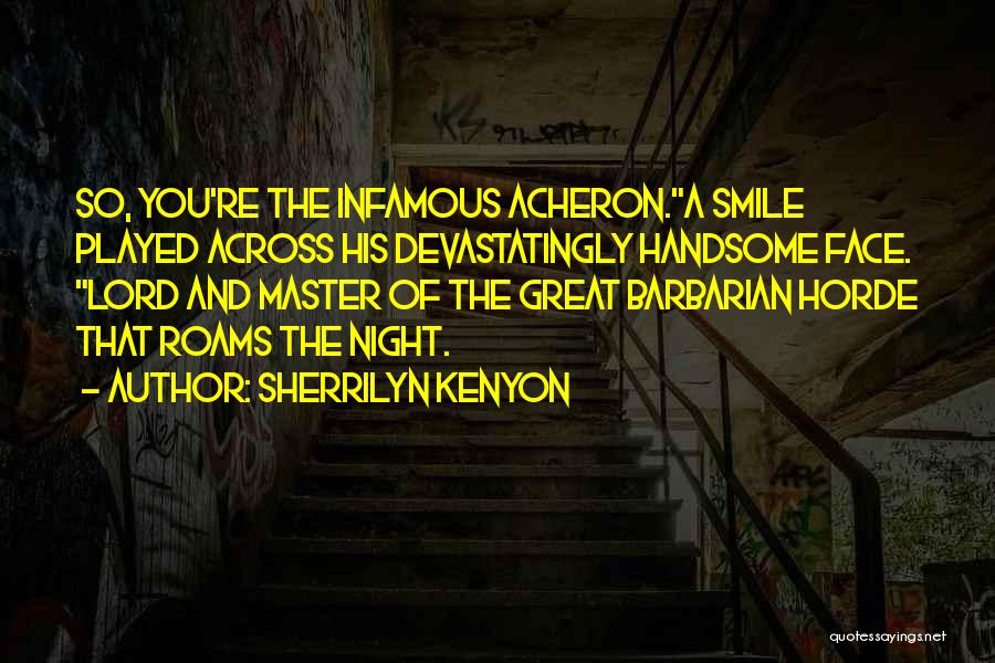 Sherrilyn Kenyon Quotes: So, You're The Infamous Acheron.a Smile Played Across His Devastatingly Handsome Face. Lord And Master Of The Great Barbarian Horde