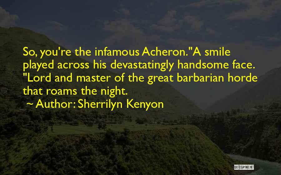 Sherrilyn Kenyon Quotes: So, You're The Infamous Acheron.a Smile Played Across His Devastatingly Handsome Face. Lord And Master Of The Great Barbarian Horde