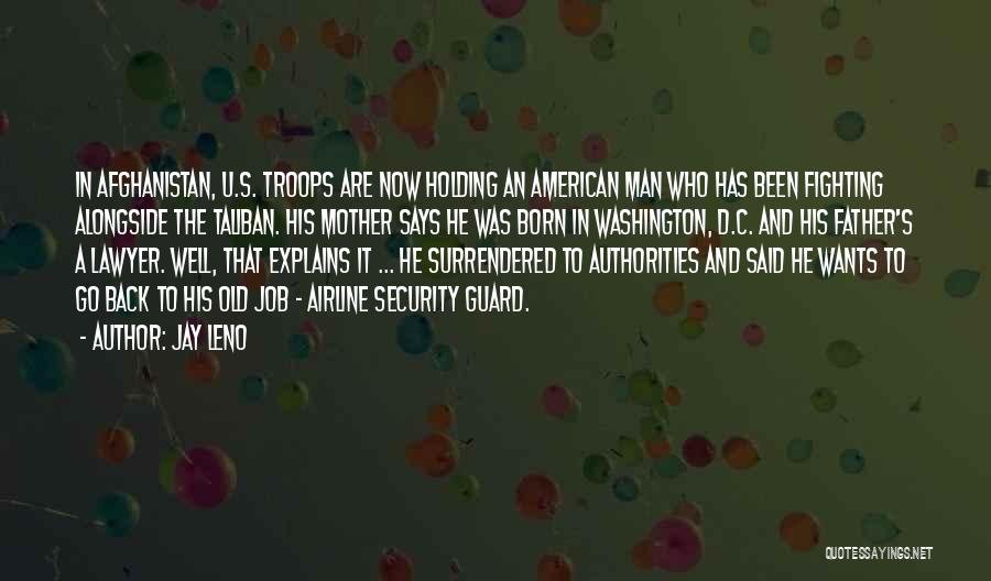 Jay Leno Quotes: In Afghanistan, U.s. Troops Are Now Holding An American Man Who Has Been Fighting Alongside The Taliban. His Mother Says