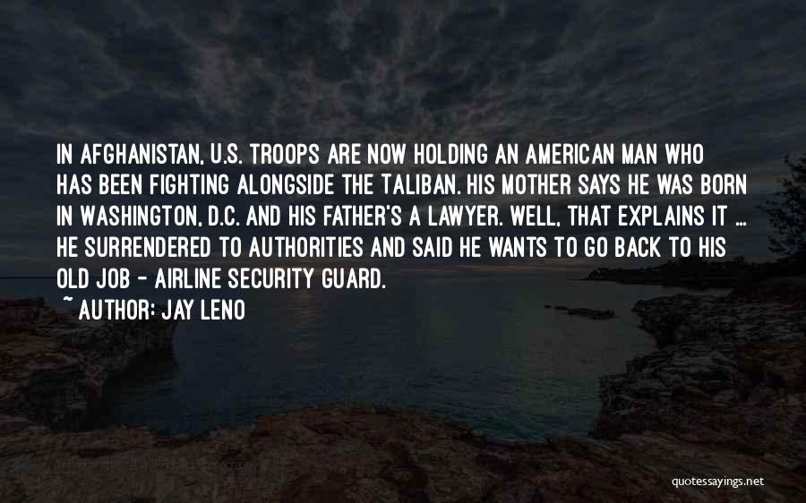 Jay Leno Quotes: In Afghanistan, U.s. Troops Are Now Holding An American Man Who Has Been Fighting Alongside The Taliban. His Mother Says