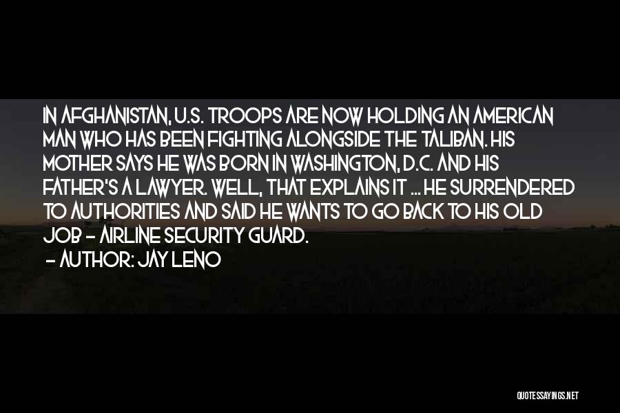 Jay Leno Quotes: In Afghanistan, U.s. Troops Are Now Holding An American Man Who Has Been Fighting Alongside The Taliban. His Mother Says