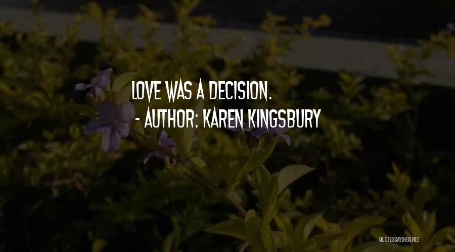Karen Kingsbury Quotes: Love Was A Decision.