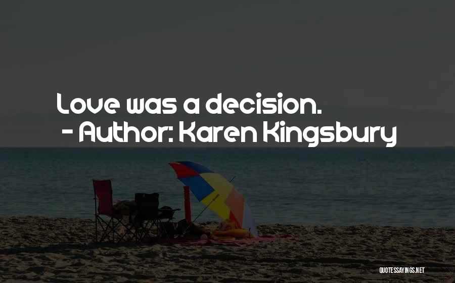 Karen Kingsbury Quotes: Love Was A Decision.